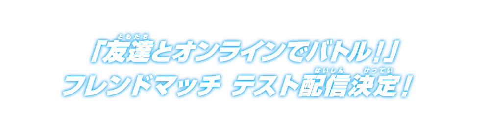 「友達とオンラインでバトル！」フレンドマッチ テスト配信決定！