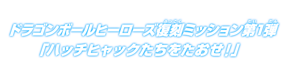 ドラゴンボールヒーローズ復刻ミッション第1弾「ハッチヒャックたちをたおせ！」