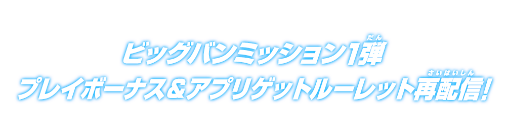 ビッグバンミッション1弾プレイボーナス＆アプリゲットルーレット再配信！