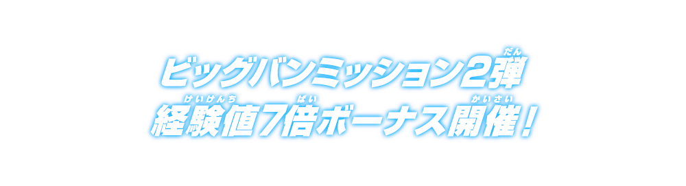 ビッグバンミッション2弾 経験値7倍ボーナス開催！