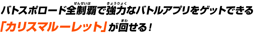 バトスポロード全制覇で強力なバトルアプリをゲットできる「カリスマルーレット」が回せる！