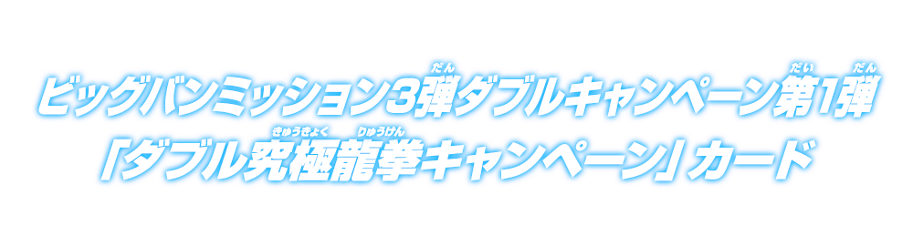 ビッグバンミッション3弾ダブルキャンペーン第1弾「ダブル究極龍拳キャンペーン」カード