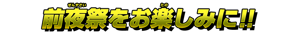 前夜祭をお楽しみに！！