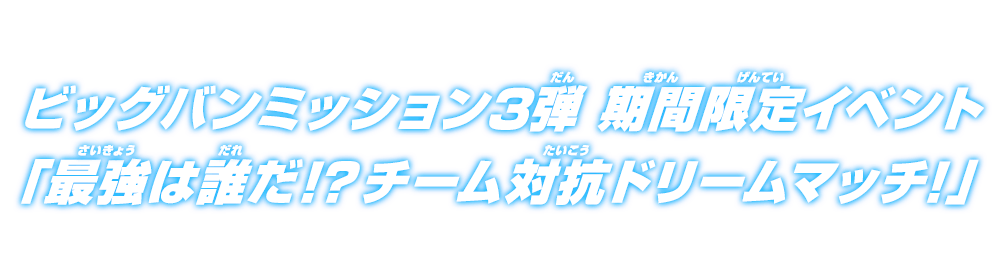 ビッグバンミッション3弾 期間限定イベント「最強は誰！？チーム対抗ドリームマッチ！」