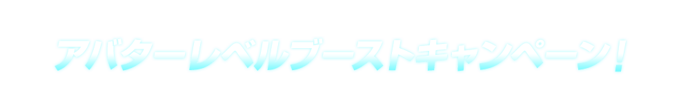 アバターレベルブーストキャンペーン！