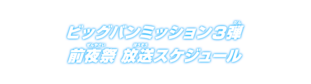 ビッグバンミッション3弾 前夜祭 放送スケジュール