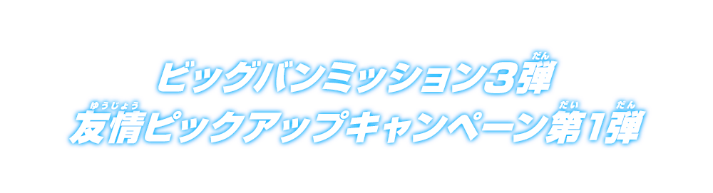 ビッグバンミッション3弾 友情ピックアップキャンペーン第1弾