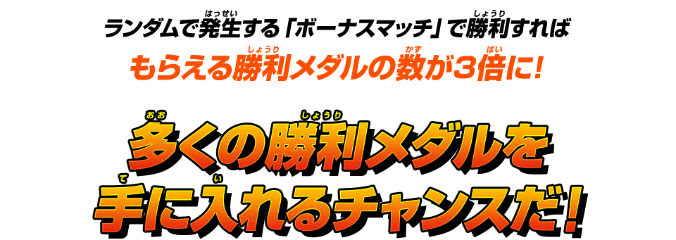 ランダムで発生する「ボーナスマッチ」で勝利すればもらえる勝利メダルの数が3倍に!