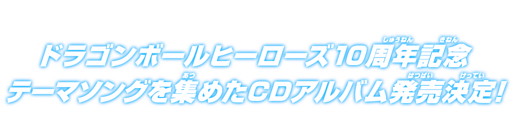 ドラゴンボールヒーローズ10周年記念 テーマソングを集めたCDアルバム発売決定！