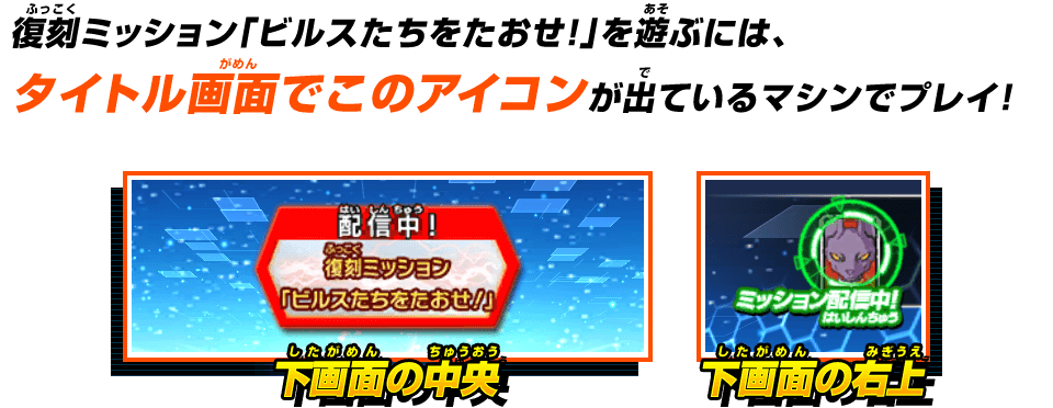 復刻ミッション「ビルスたちをたおせ!」を遊ぶには、タイトル画面でこのアイコンが出ているマシンでプレイ！