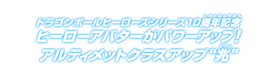 ドラゴンボールヒーローズシリーズ10周年記念ヒーローアバターがパワーアップ アルティメットクラスアップ 兆 ニュース スーパー ドラゴンボールヒーローズ 公式サイト Sdbh