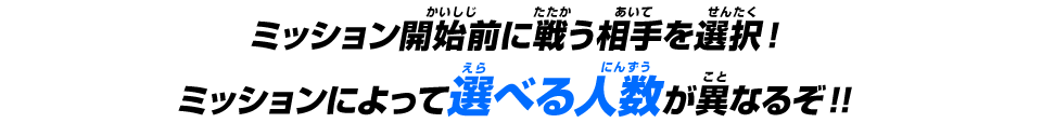 ミッション開始前に戦う相手を選択！ミッションによって選べる人数が異なるぞ！！