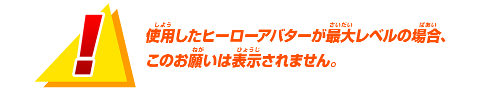 使用したヒーローアバターが最大レベルの場合、このお願いは表示されません。