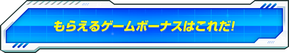 もらえるゲームボーナスはこれだ！