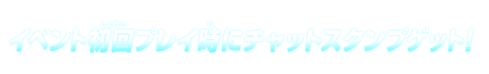 イベント初回プレイ時にチャットスタンプゲット!