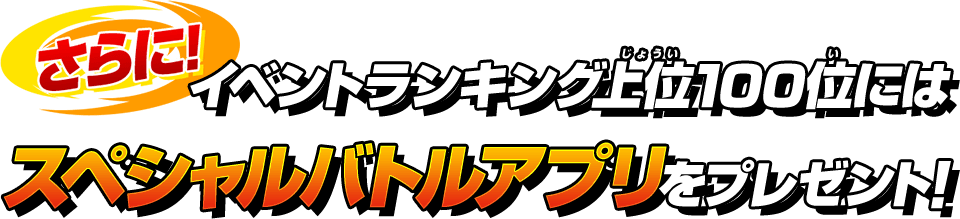 イベントランキング上位100位にはスペシャルバトルアプリをプレゼント!