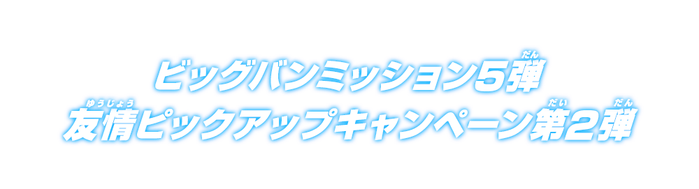 ビッグバンミッション5弾 友情ピックアップキャンペーン第2弾