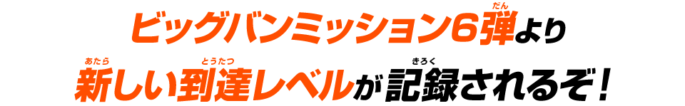 ビッグバンミッション6弾より新しい到達レベルが記録されるぞ！