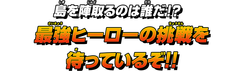 島を陣取るのは誰だ！？最強ヒーローの挑戦を待っているぞ！！