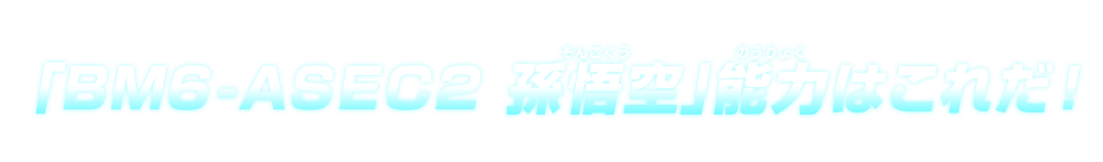 「BM6-ASEC2 孫悟空」能力はこれだ！