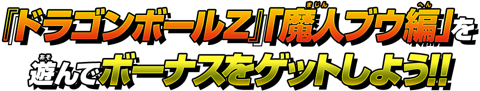 『ドラゴンボールZ』「魔人ブウ編」を遊んでボーナスをゲットしよう!!