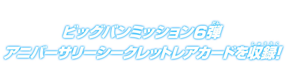 ビッグバンミッション6弾アニバーサリーシークレットレアカードを収録!