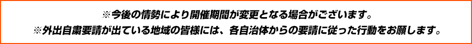 ※今後の情勢により開催期間が変更となる場合がございます。