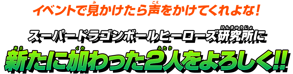 スーパードラゴンボールヒーローズ研究所に新たに加わった2人をよろしく!!