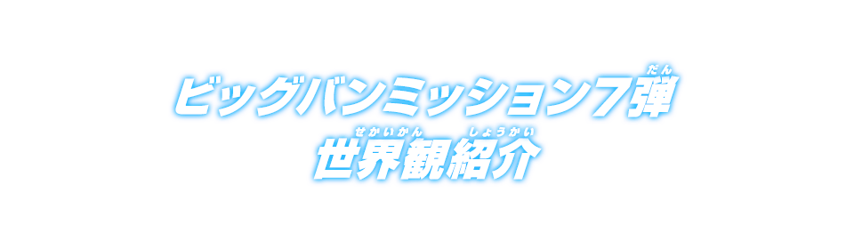 ビッグバンミッション7弾 世界観紹介