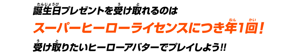 誕生日プレゼントを受け取れるのはスーパーヒーローライセンスにつき年1回！受け取りたいヒーローアバターでプレイしよう!!