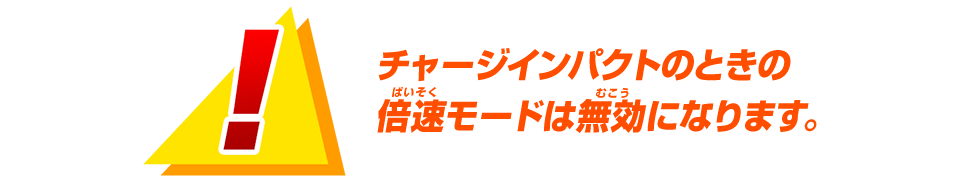 チャージインパクトのときの倍速モードは無効になります。