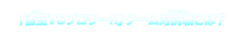 「悟空VSブロリー!!」チーム対抗戦とは？