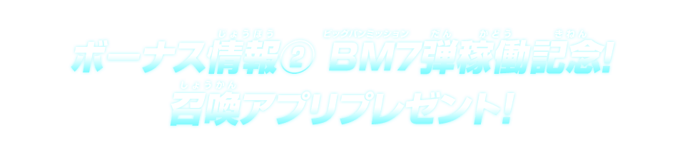 ボーナス情報(2)ビッグバンミッション7弾稼働記念!召喚アプリプレゼント!