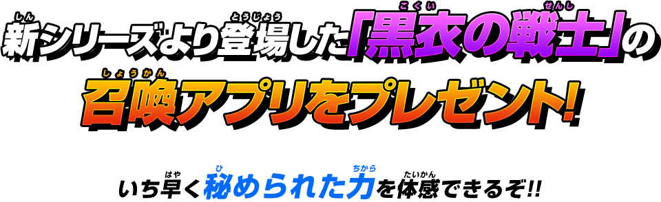 新シリーズより登場した「黒衣の戦士」の召喚アプリをプレゼント!