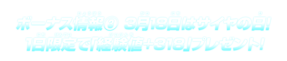 ボーナス情報(3)3月18日はサイヤの日!1日限定で「経験値+318」プレゼント!