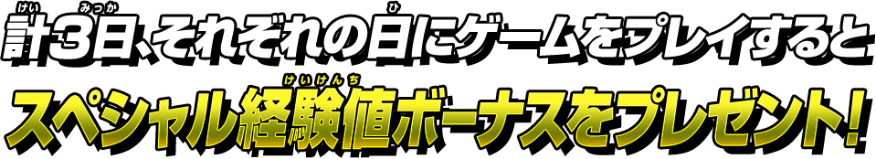 それぞれの日にゲームをプレイするとスペシャル経験値ボーナスをプレゼント！