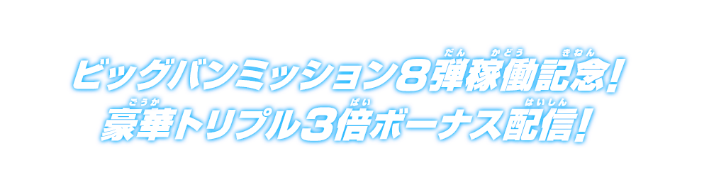 ビッグバンミッション8弾稼働記念！豪華トリプル3倍ボーナス配信！