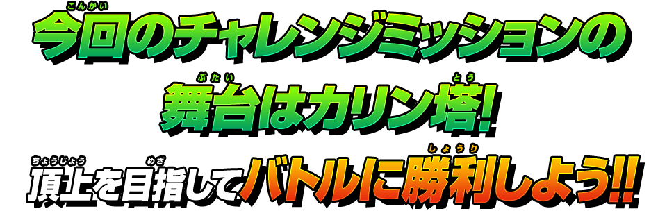 今回のチャレンジミッションの舞台はカリン塔！頂上を目指してバトルに勝利しよう！！