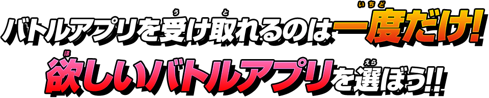 バトルアプリを受け取れるのは一度だけ！欲しいバトルアプリを選ぼう！！