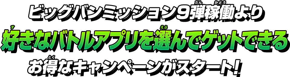 ビッグバンミッション9弾稼働より好きなバトルアプリを選んでゲットできるお得なキャンペーンがスタート！