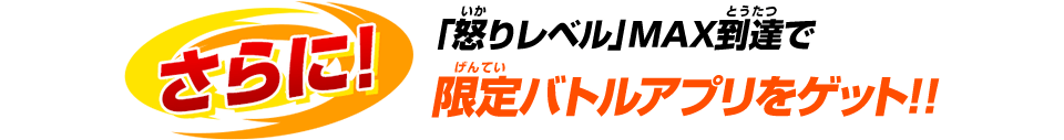 「怒りレベル」MAX到達で限定バトルアプリをゲット！！