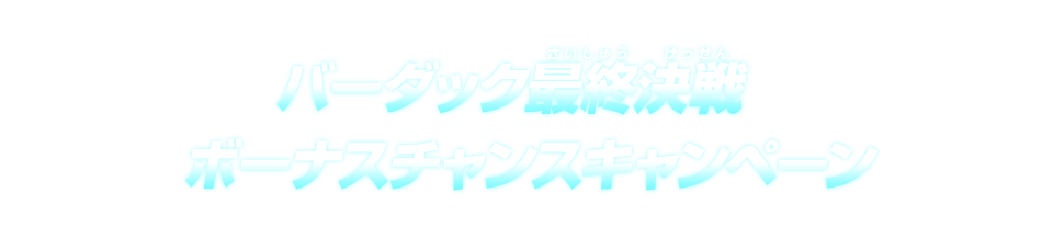 バーダック最終決戦ボーナスチャンスキャンペーン