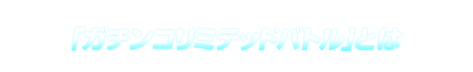 「ガチンコリミテッドバトル」とは