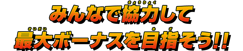 みんなで協力して最大ボーナスを目指そう！！