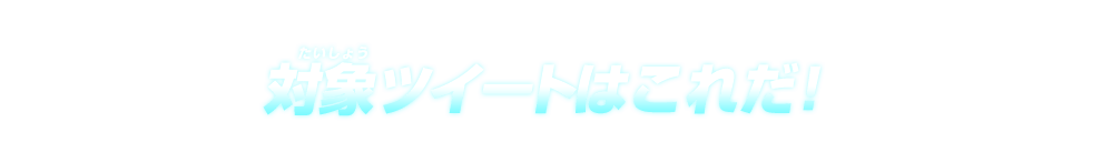 対象ツイートはこれだ！