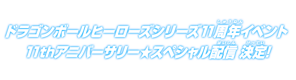 ドラゴンボールヒーローズシリーズ11周年イベント 11thアニバーサリー★スペシャル配信 決定！