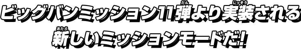 ビッグバンミッション11弾より実装される新しいミッションモードだ！