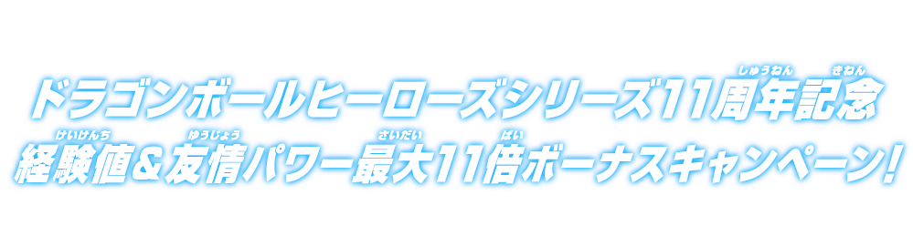 ドラゴンボールヒーローズシリーズ11周年記念 経験値＆友情パワー最大11倍ボーナスキャンペーン！