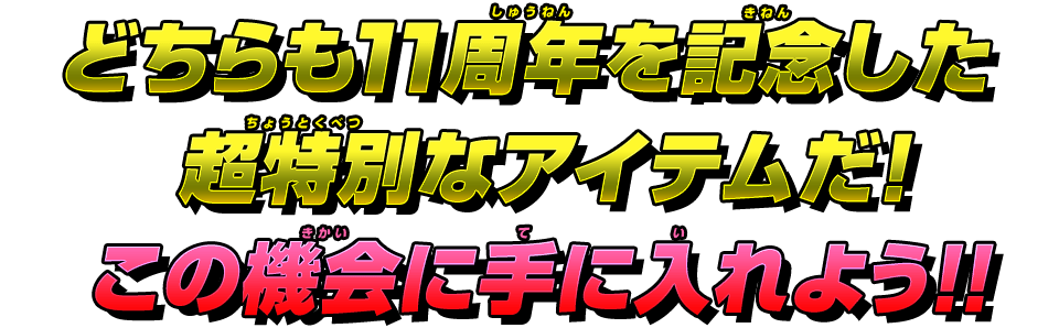 どちらも10周年を記念した超特別なアイテムだ！この機会に手に入れよう！！