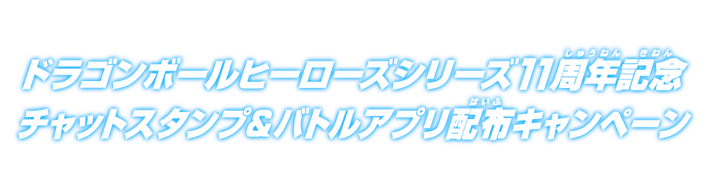 ドラゴンボールヒーローズシリーズ11周年記念 チャットスタンプ＆バトルアプリ配布キャンペーン